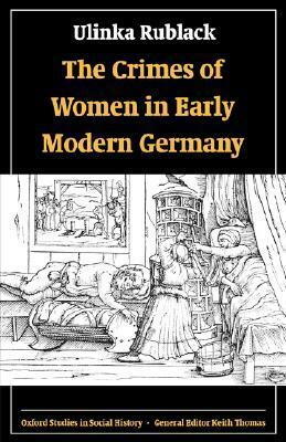 The Crimes of Women in Early Modern Germany by Ulinka Rublack
