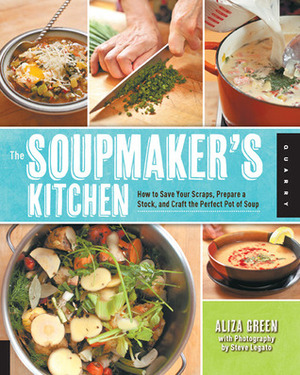 The Soupmaker's Kitchen: How to Save Your Scraps, Prepare a Stock, and Craft the Perfect Pot of Soup by Aliza Green