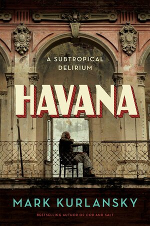 Havana: A Subtropical Delirium by Mark Kurlansky