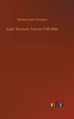Early Western Travels 1748-1846 by Reuben Gold Thwaites