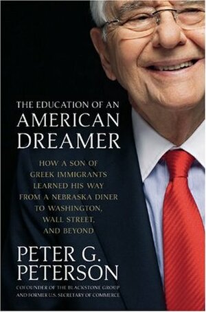 The Education of an American Dreamer: How a Son of Greek Immigrants Learned His Way from a Nebraska Diner to Washington, Wall Street, and Beyond by Peter G. Peterson