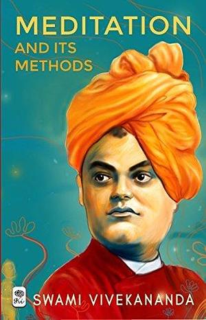 Meditation and Its Methods by Swami Vivekananda by Vivekananda, Vivekananda