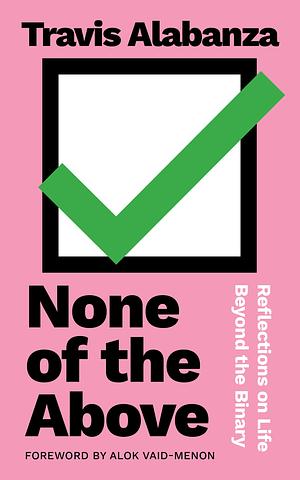 None of the Above: Reflections on Life beyond the Binary by Travis Alabanza
