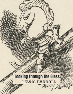 Through The Looking Glass: A Fantastic Story of Action & Adventure (Annotated) By Lewis Carroll. by Lewis Carroll