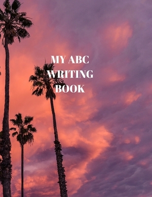 My ABC Writing Book: Beginner's English Handwriting Book 110 Pages of 8.5 Inch X 11 Inch Wide and Intermediate Lines with Pages for Each Le by Larry Sparks