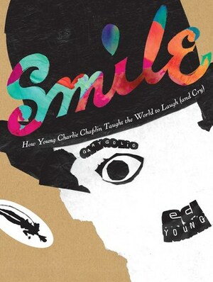 Smile: How Young Charlie Chaplin Taught the World to Laugh (and Cry) by Gary Golio, Ed Young