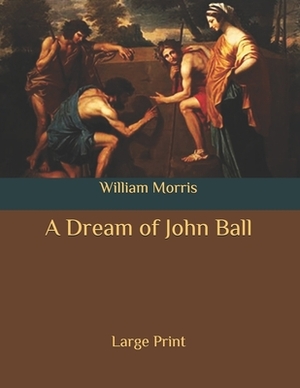 A Dream of John Ball: Large Print by William Morris