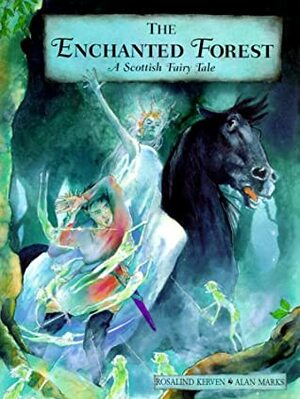 The Enchanted Forest: A Scottish Fairy Tale by Rosalind Kerven, Alan Marks