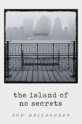 The Island of No Secrets and Other Stories by Lou Dellaguzzo