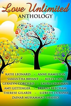 Love Unlimited: Anthology by Lizbeth Durano, Samantha Bryant, Amy Gettinger, Kelly Cain, Laura Chapman, Bryana Beecham, Zainab Muhammad Shahid, Therese Giraldi, Katie Leonard, Anne Hamilton, Geralyn Corcillo