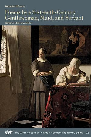 Poems by a Sixteenth-Century Gentlewoman, Maid, and Servant by Shannon Miller