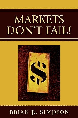 Markets Don't Fail! by Emily Chamlee-Wright, Brian P. Simpson