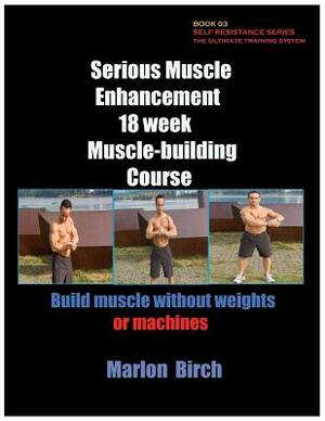 Serious Muscle Enhancement 18 Week Muscle-Building Course by Marlon Birch