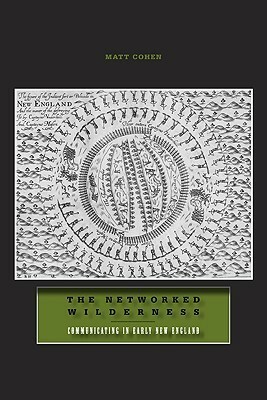 The Networked Wilderness: Communicating in Early New England by Matt Cohen