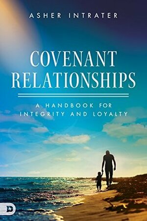 Covenant Relationships: A Handbook for Integrity and Loyalty by Asher Intrater