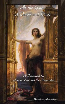 At the Gates of Dawn and Dusk: A Devotional for Aurora, Eos, and the Hesperides by Bibliotheca Alexandrina