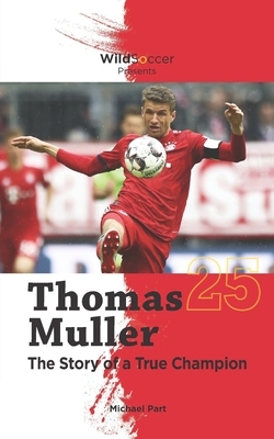 Thomas Muller The Story of a True Champion by Michael Part