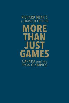 More Than Just Games: Canada and the 1936 Olympics by Harold Troper, Richard Menkis