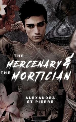 The Mercenary and the Mortician by Alexandra St Pierre