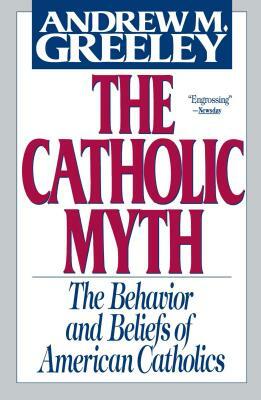 The Catholic Myth by Andrew M. Greeley