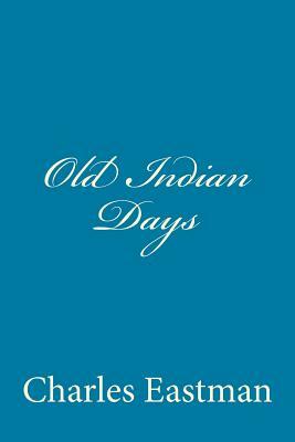 Old Indian Days by Charles Alexander Eastman