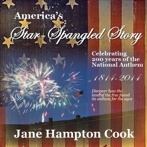 America's Star-Spangled Story - Celebrating 200 years of the National Anthem by Jane Hampton Cook