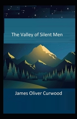 The Valley of Silent Men Illustrated by James Oliver Curwood