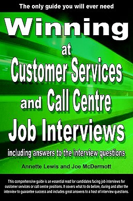 Winning at Customer Services and Call Centre Job Interviews Including Answers to the Interview Questions by Annette Lewis, Joe McDermott