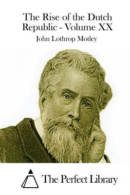 The Rise of the Dutch Republic - Volume XX by John Lothrop Motley