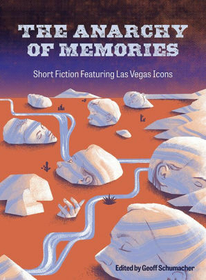 The Anarchy of Memories: Short Fiction Featuring Las Vegas Icons by Helen H. Moore, Scott Dickensheets, Drew Cohen, Erica Vital-Lazare, Sonya Padgett, Geoff Schumacher, Jessie Humphries, C.J. Mosher, Douglas S. Elfman