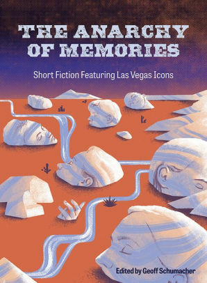 The Anarchy of Memories: Short Fiction Featuring Las Vegas Icons by Drew Cohen, Helen H. Moore, C.J. Mosher, Douglas S. Elfman, Scott Dickensheets, Sonya Padgett, Jessie Humphries, Erica Vital-Lazare, Geoff Schumacher