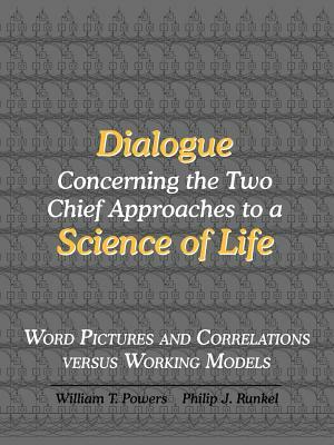 Dialogue Concerning the Two Chief Approaches to a Science of Life by Philip J. Runkel, William T. Powers