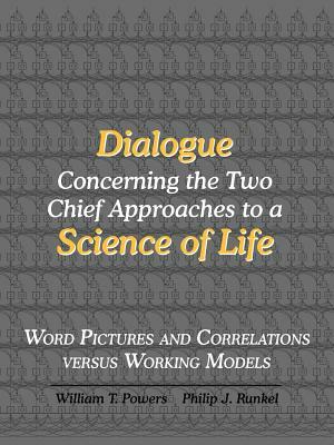 Dialogue Concerning the Two Chief Approaches to a Science of Life by Philip J. Runkel, William T. Powers