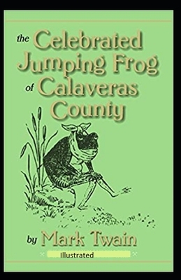 The Celebrated Jumping Frog of Calaveras County Illustrated by Mark Twain