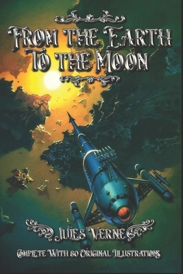 From the Earth to the Moon: Complete With 80 Original Illustrations by Jules Verne