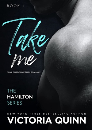 Take Me: Single Dad Slow Burn Romance (Hamilton Series) by Victoria Quinn