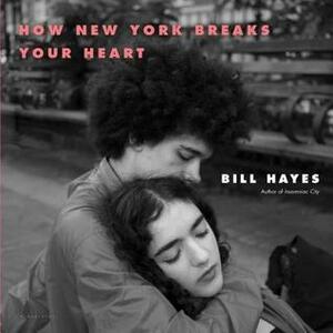 How New York Breaks Your Heart by Bill Hayes