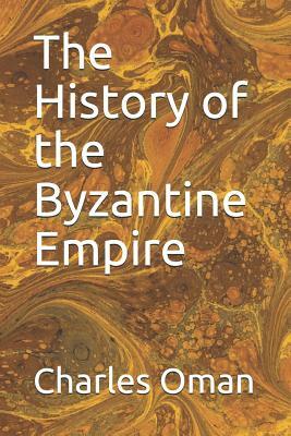 The History of the Byzantine Empire by Charles Oman