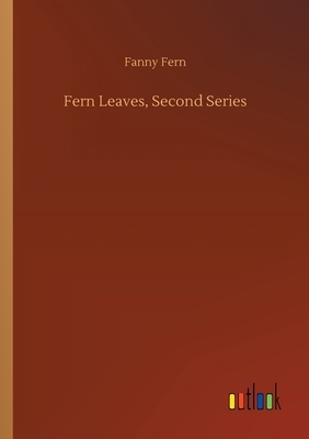 Fern Leaves, Second Series by Fanny Fern