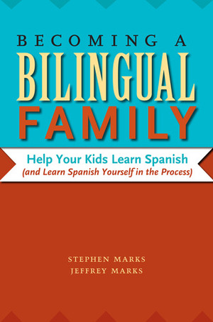 Becoming a Bilingual Family: Help Your Kids Learn Spanish (and Learn Spanish Yourself in the Process) by Jeffrey Marks, Stephen Marks