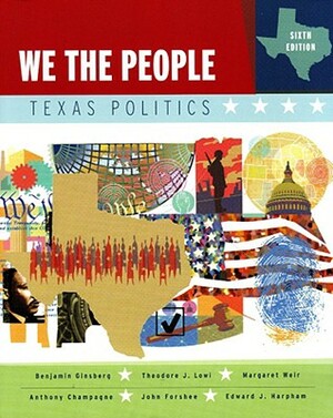 We the People: Texas Politics by Theodore J. Lowi, Benjamin Ginsberg, Margaret Weir