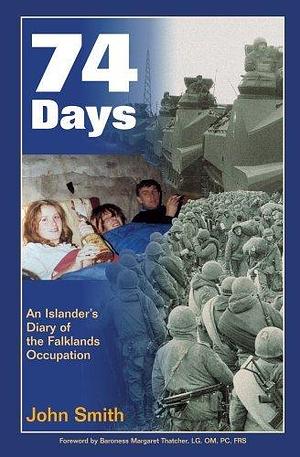 74 Days : An Islander's Diary of the Falklands Occupation by John Smith, John Smith