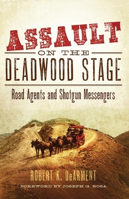 Assault on the Deadwood Stage: Road Agents and Shotgun Messengers by Robert K. Dearment