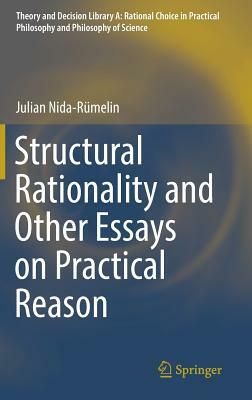 Structural Rationality and Other Essays on Practical Reason by Julian Nida-Rümelin