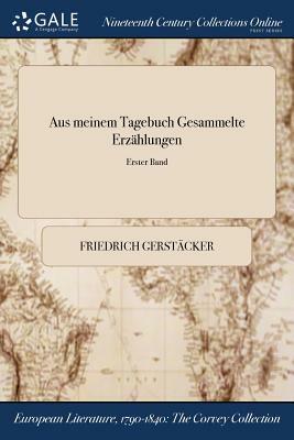 Aus Meinem Tagebuch Gesammelte Erzahlungen; Erster Band by Friedrich Gerstacker