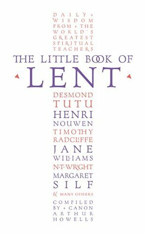 The Little Book of Lent: Daily Reflections from the World's Greatest Spiritual Writers by Arthur Howells