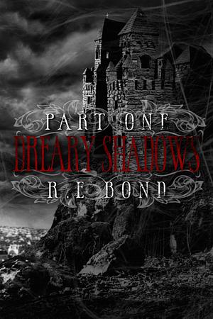 Dreary Shadows, Part One by R.E. Bond