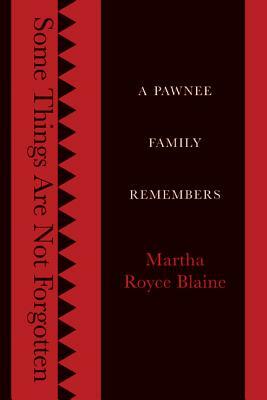 Some Things Are Not Forgotten: A Pawnee Family Remembers by Martha Royce Blaine