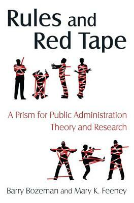 Rules and Red Tape: A Prism for Public Administration Theory and Research: A Prism for Public Administration Theory and Research by Barry Bozeman, Mary K. Feeney