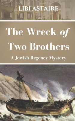 The Wreck of Two Brothers: A Jewish Regency Mystery by Libi Astaire